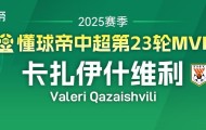 懂球帝2025赛季中超第23轮MVP：卡扎伊什维利